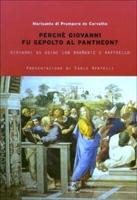 Perch&eacute; Giovanni fu sepolto al Pantheon? Giovanni da Udine con Bramante e Raffaello