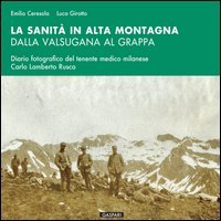 La sanit&agrave; in alta montagna dalla Valsugana al Grappa. Diario fotografico del tenente medico milanese Carlo Lamberto Rusca