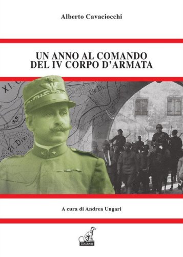 Un anno al comando del IV corpo d'armata. Il memoriale dell'unico generale che pag&ograve; per Caporetto