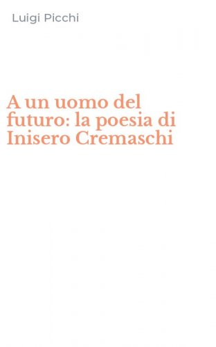 A un uomo del futuro: la poesia di Inisero Cremaschi