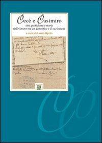 Cec&egrave; e Casimiro. Vita quotidiana e storia nelle lettere tra un domestico e il suo barone