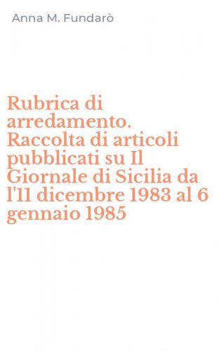 Rubrica di arredamento. Raccolta di articoli pubblicati su Il Giornale di Sicilia da l'11 dicembre 1983 al 6 gennaio 1985