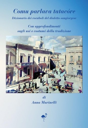Comu parlava tatac&oacute;re. Dizionario dei vocaboli del dialetto sangiorgiose. Con approfondimenti sugli usi e costumi della tradizione