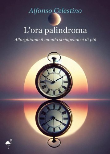 L'ora palindroma. Allarghiamo il mondo stringendoci di pi&ugrave;