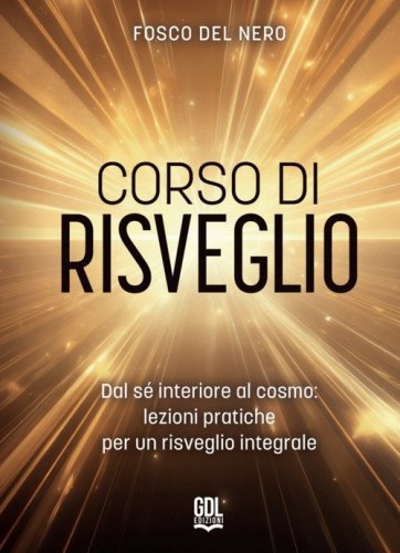 Corso di risveglio. Dal s&eacute; interiore al cosmo: lezione pratiche per un risveglio integrale