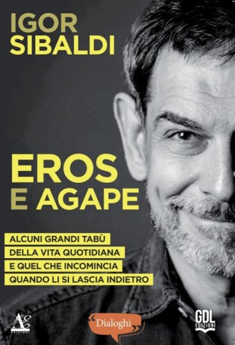Eros e Agape. Alcuni grandi tab&ugrave; della vita quotidiana e quel che incomincia quando li si lascia indietro