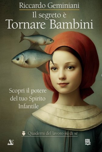 Il segreto &egrave; tornare bambini. Scopri il potere del tuo Spirito Infantile