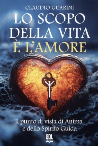 Lo scopo della vita &egrave; l'amore. Il punto di vista di Anima e dello Spirito Guida