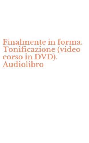 Finalmente in forma. Tonificazione (video corso in DVD). Audiolibro