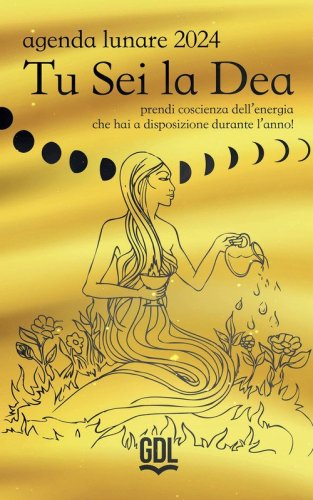 Tu sei la dea. Agenda lunare 2024. Prendi coscienza dell'energia che hai a disposizione durante l'anno!