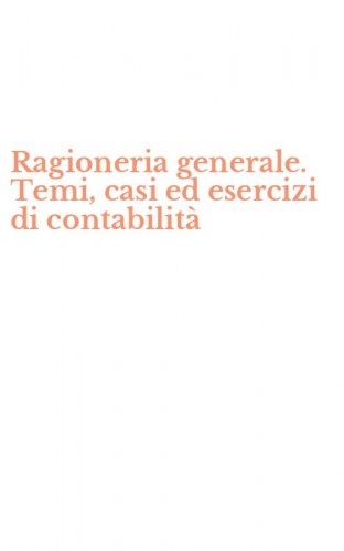 Ragioneria generale. Temi, casi ed esercizi di contabilit&agrave;