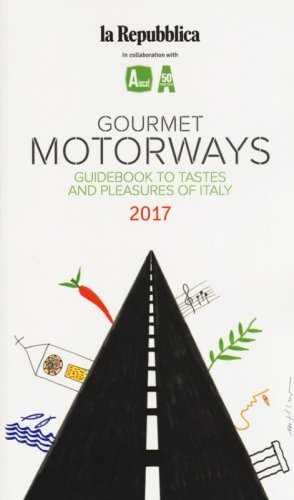 Gourmet motorways. Guidebook to tastes and pleasures of Italy 2017