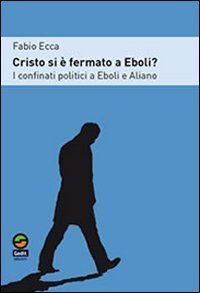 Cristo si &egrave; fermato ad Eboli? I confinati politici a Eboli e Aliano