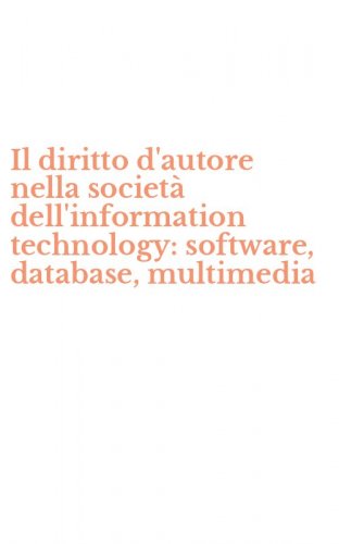 Il diritto d'autore nella societ&agrave; dell'information technology: software, database, multimedia