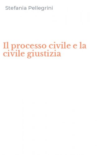 Il processo civile e la civile giustizia