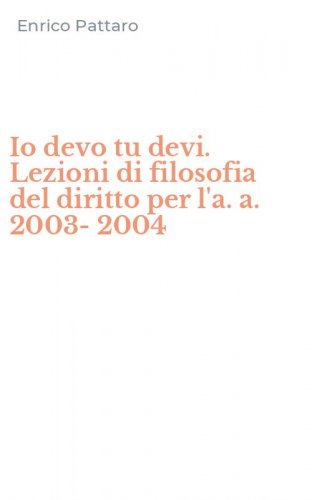 Io devo tu devi. Lezioni di filosofia del diritto per l'a. a. 2003-2004