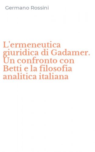 L'ermeneutica giuridica di Gadamer. Un confronto con Betti e la filosofia analitica italiana