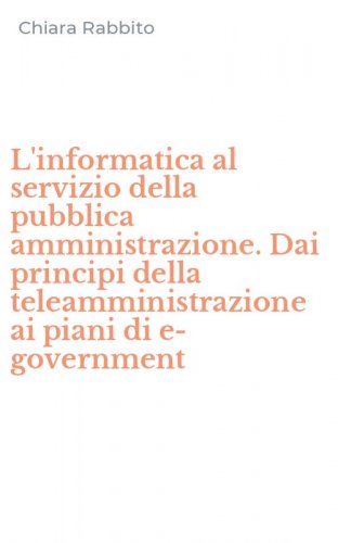 L'informatica al servizio della pubblica amministrazione. Dai principi della teleamministrazione ai piani di e-government