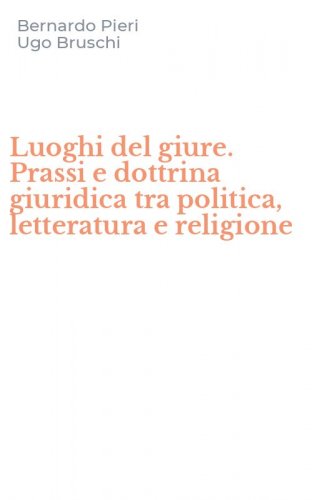 Luoghi del giure. Prassi e dottrina giuridica tra politica, letteratura e religione