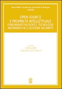 Open souce e propriet&agrave; intellettuale. Fondamenti filosofici, tecnologie informatiche e gestione dei diritti