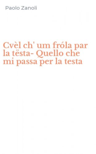 Cv&egrave;l ch' um fr&oacute;la par la t&euml;sta-Quello che mi passa per la testa