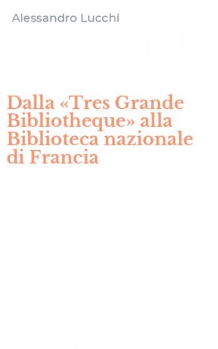 Dalla &laquo;Tres Grande Bibliotheque&raquo; alla Biblioteca nazionale di Francia