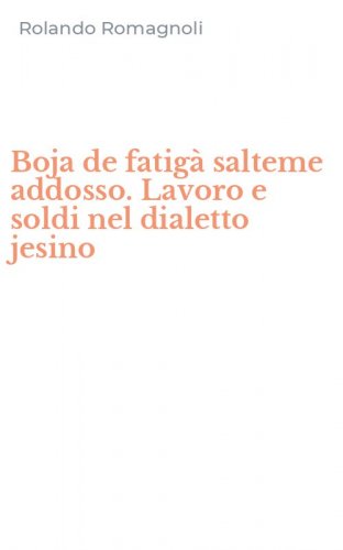 Boja de fatig&agrave; salteme addosso. Lavoro e soldi nel dialetto jesino