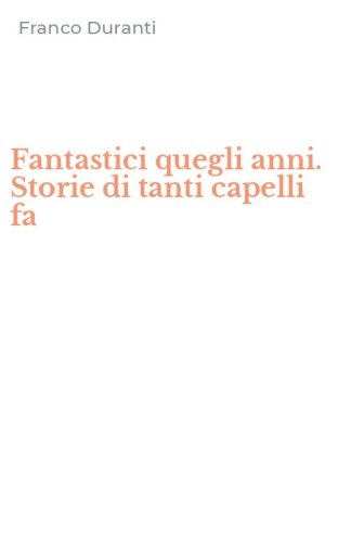 Fantastici quegli anni. Storie di tanti capelli fa