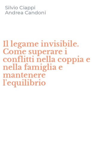 Il legame invisibile. Come superare i conflitti nella coppia e nella famiglia e mantenere l'equilibrio