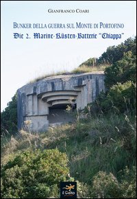 Bunker della guerra sul Monte di Portofino. Die 2. Marine-Kusten-Batterie &laquo;Chiappa&raquo;