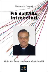 Fili dall'alto intrecciati. Costa don Ennio. Impronte di spiritualit&agrave;