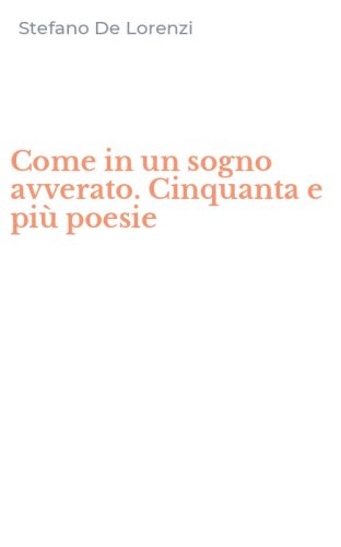 Come in un sogno avverato. Cinquanta e pi&ugrave; poesie