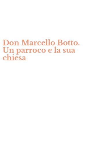 Don Marcello Botto. Un parroco e la sua chiesa