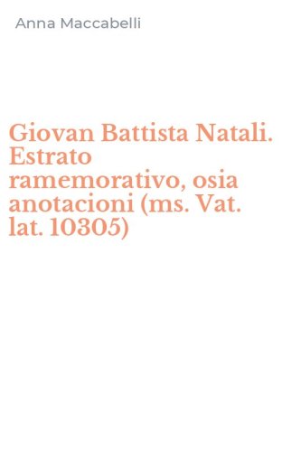 Giovan Battista Natali. Estrato ramemorativo, osia anotacioni (ms. Vat. lat. 10305)