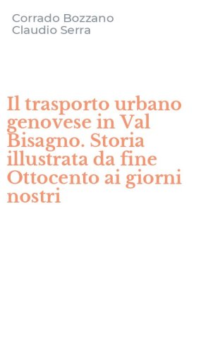 Il trasporto urbano genovese in Val Bisagno. Storia illustrata da fine Ottocento ai giorni nostri