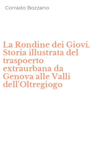 La Rondine dei Giovi. Storia illustrata del traspoerto extraurbana da Genova alle Valli dell'Oltregiogo
