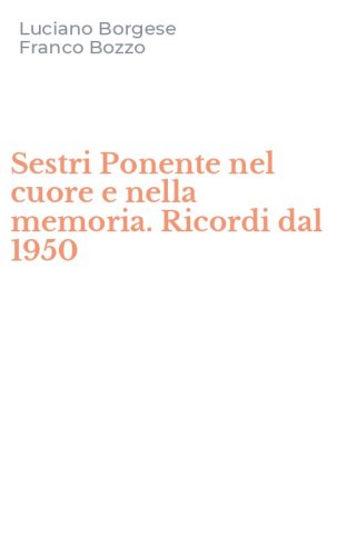 Sestri Ponente nel cuore e nella memoria. Ricordi dal 1950
