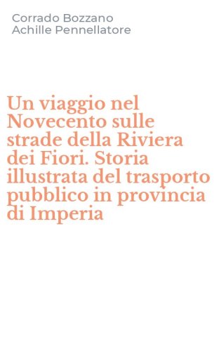 Un viaggio nel Novecento sulle strade della Riviera dei Fiori. Storia illustrata del trasporto pubblico in provincia di Imperia