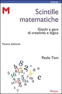 Scintille matematiche. Giochi e gare di creativit&agrave; e logica