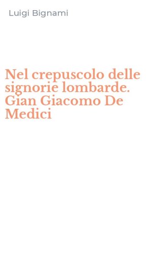 Nel crepuscolo delle signorie lombarde. Gian Giacomo De Medici