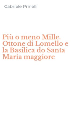 Pi&ugrave; o meno Mille. Ottone di Lomello e la Basilica do Santa Maria maggiore