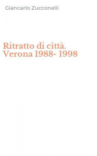 Ritratto di citt&agrave;. Verona 1988-1998