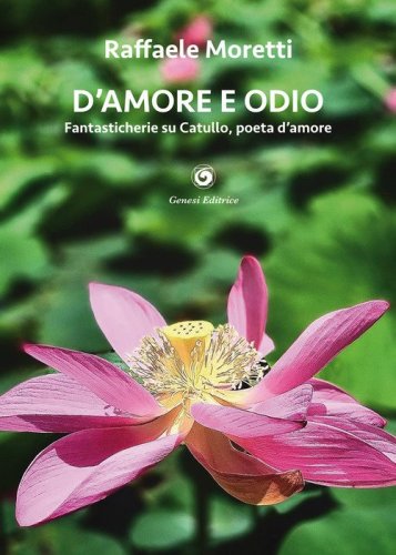 D'amore e odio. Fantasticherie su Catullo, poeta d'amore