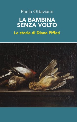 La bambina senza volto. La storia di Diana Pifferi