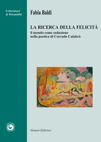 La ricerca della felicit&agrave;. Il mondo come seduzione nella poetica di Corrado Calabr&ograve;