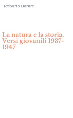 La natura e la storia. Versi giovanili 1937-1947