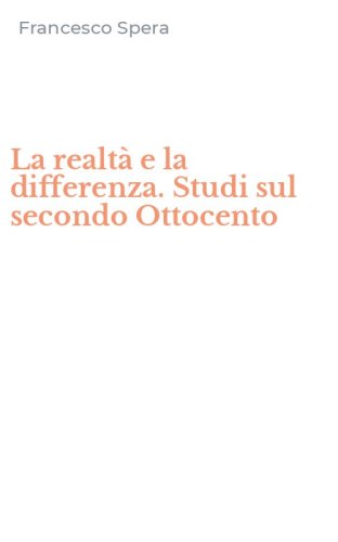 La realt&agrave; e la differenza. Studi sul secondo Ottocento