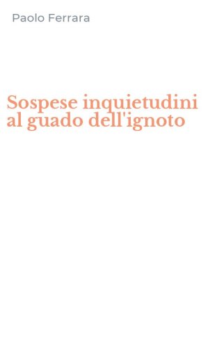 Sospese inquietudini al guado dell'ignoto
