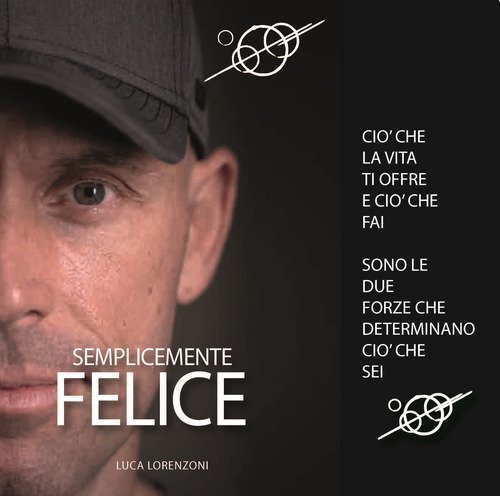 Semplicemente felice. Ci&ograve; che la vita ti offre e ci&ograve; che fai sono le due forze che determinano ci&ograve; che sei