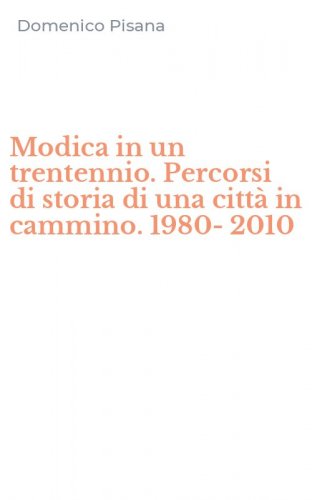 Modica in un trentennio. Percorsi di storia di una citt&agrave; in cammino. 1980-2010